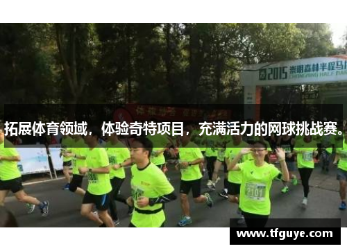 拓展体育领域，体验奇特项目，充满活力的网球挑战赛。